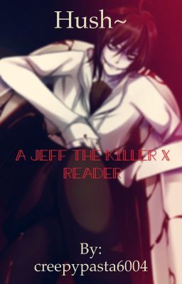 Hush (Jeff the killer x reader)