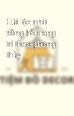 Hút lộc nhờ đồng hồ trang trí theo phong thủy