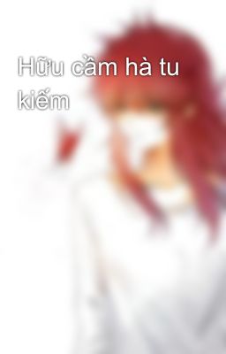 Hữu cầm hà tu kiếm