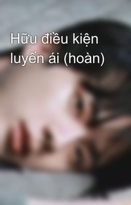 Hữu điều kiện luyến ái (hoàn)