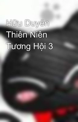 Hữu Duyên Thiên Niên Tương Hội 3