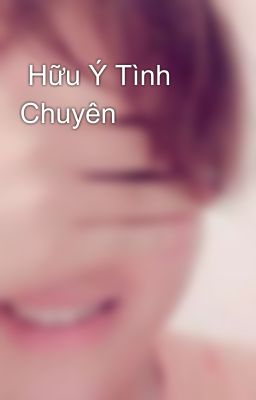  Hữu Ý Tình Chuyên 