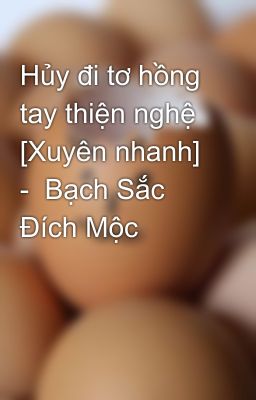 Hủy đi tơ hồng tay thiện nghệ [Xuyên nhanh] -  Bạch Sắc Đích Mộc