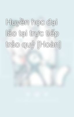 Huyền học đại lão tại trực tiếp trảo quỷ [Hoàn]