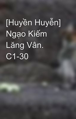 [Huyền Huyễn] Ngạo Kiếm Lăng Vân. C1-30