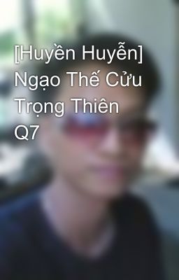 [Huyền Huyễn] Ngạo Thế Cửu Trọng Thiên Q7