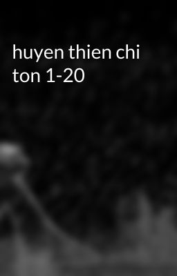 huyen thien chi ton 1-20