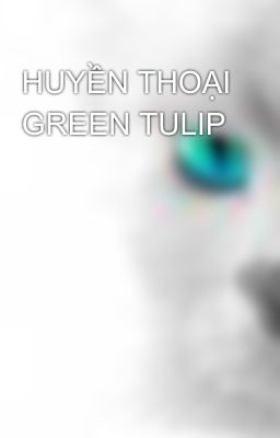 HUYỀN THOẠI GREEN TULIP