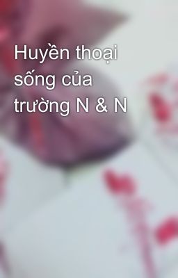 Huyền thoại sống của trường N & N