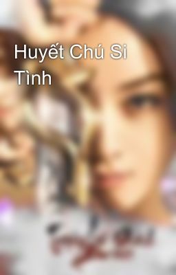 Huyết Chú Si Tình