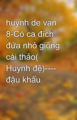 huynh de van 8-Có ca đích đứa nhỏ giống cái thảo( Huynh đệ)---- đậu khấu