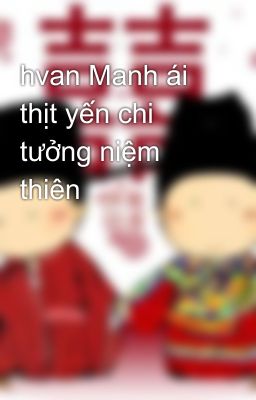 hvan Manh ái thịt yến chi tưởng niệm thiên 