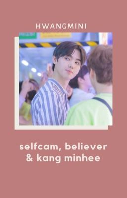 hwangmini // selfcam, believer & kang minhee