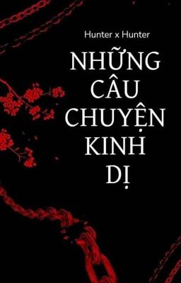 [HxH] NHỮNG CÂU CHUYỆN KINH DỊ