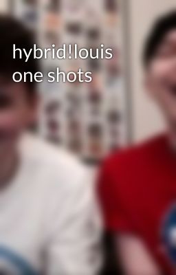 hybrid!louis one shots 