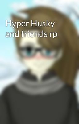 Hyper Husky and friends rp 