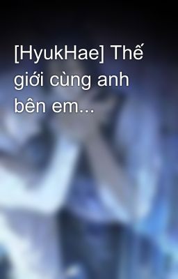 [HyukHae] Thế giới cùng anh bên em...