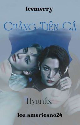 Hyunlix || Chàng Tiên Cá 