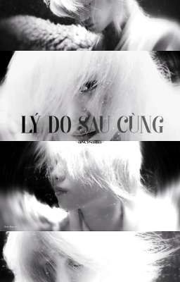 [Hyunlix/Ngược] Lý Do Sau Cùng