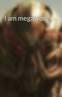 I am megatron