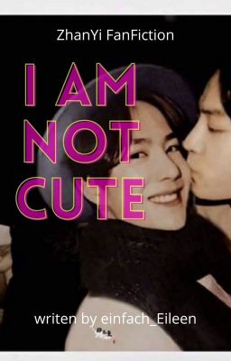 I am not cute! [ZhanYi FF]✔️With MPREG Special!