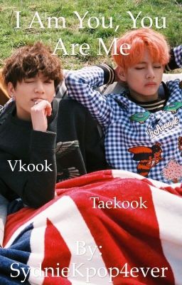 I Am You, You Are Me. ~Taekook~ ~Vkook~