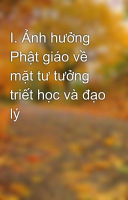 I. Ảnh hưởng Phật giáo về mặt tư tưởng triết học và đạo lý