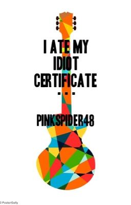 I Ate My Idiot Certificate...