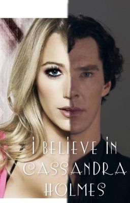 I Believe In Cassandra Holmes (Sherlock Fanfiction)