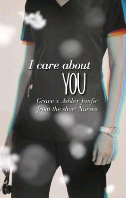 I Care About You- A Nurses Fanfiction Grace X Ashley