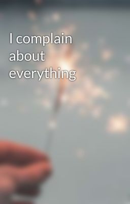 I complain about everything