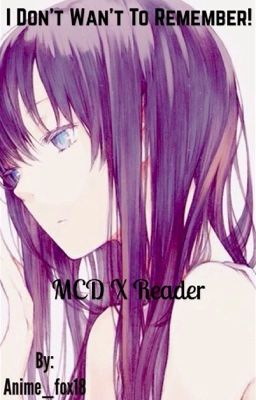 I Don't Wan't To Remember! || MCD X Reader || 