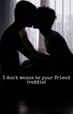 •I DON'T WANNA BE YOUR FRIEND•  [reddie]