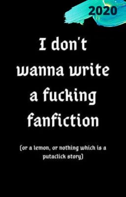 I don't wanna write a fucking fanfiction