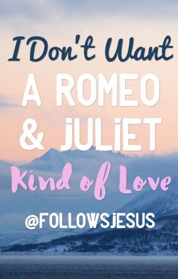 I Don't Want a Romeo and Juliet Kind of Love