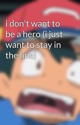 i don't want to be a hero (i just want to stay in the line)