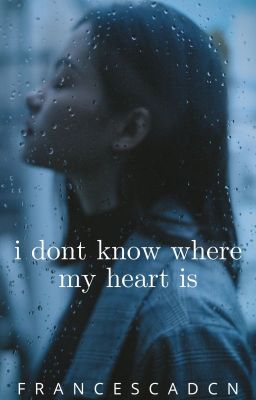 i dont know where my heart is