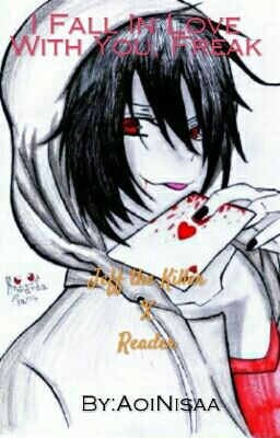 I Fall In Love With You, Freak (Jeff The Killer X Reader) 