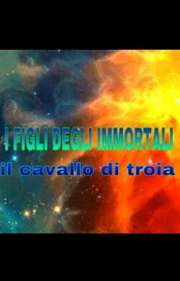 I FIGLI DEGLI IMMORTALI: il cavallo di Troia