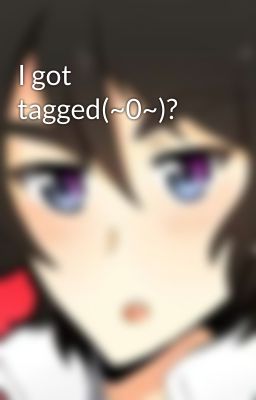 I got tagged(~0~)?