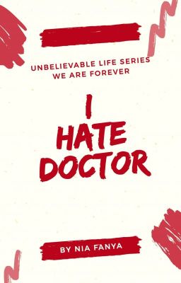 I Hate Doctor (Unbelievable Life Series - We are forever) #1 End