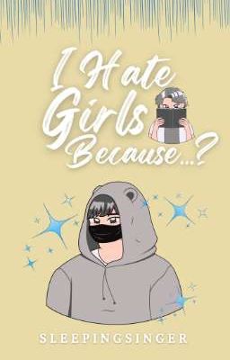 I Hate Girls Because...? [ON-GOING] - BxB