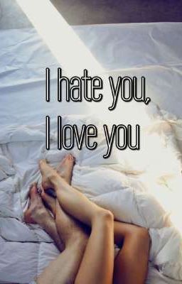 I hate you, I love you 