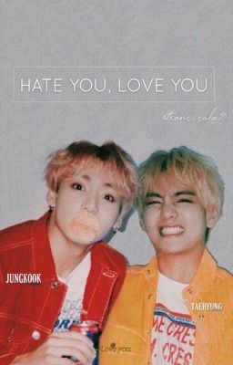 I HATE YOU, I LOVE YOU - VKOOK/ TAEKOOK