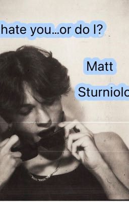 I hate you...or do I?(Matt Sturniolo) DISCONTINUED 