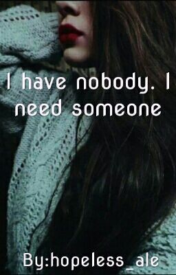 I Have Nobody. I Need Someone