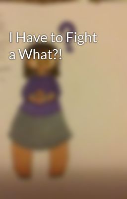 I Have to Fight a What?!