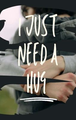 I just need a hug 