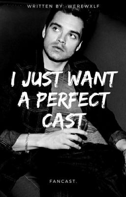 I just want a perfect cast//Fan cast.