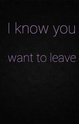 I Know You Want To Leave